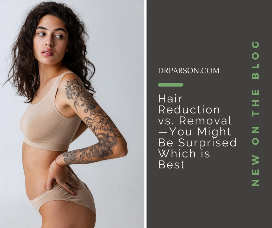Hair Reduction vs. Removal—You Might Be Surprised | Dr. Shaun Parson