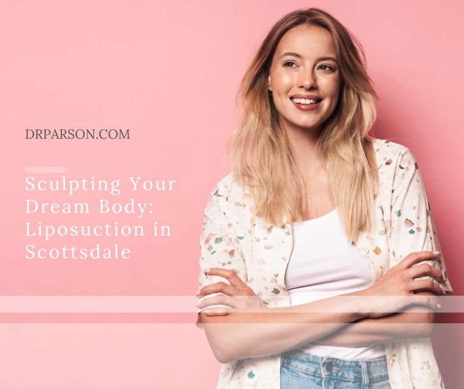 Liposuction in Scottsdale | Sculpting Your Dream Body with Dr. Shaun Parson